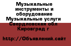 Музыкальные инструменты и оборудование Музыкальные услуги. Свердловская обл.,Кировград г.